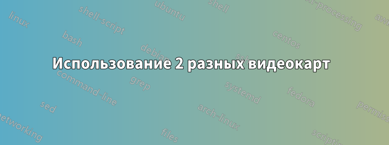 Использование 2 разных видеокарт 