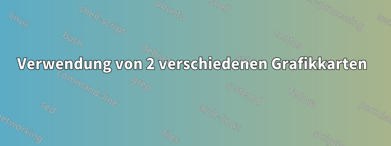 Verwendung von 2 verschiedenen Grafikkarten 