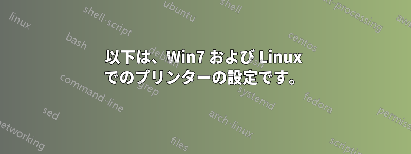 以下は、Win7 および Linux でのプリンターの設定です。