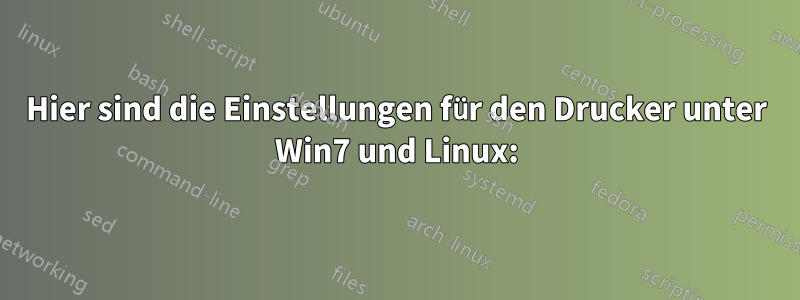 Hier sind die Einstellungen für den Drucker unter Win7 und Linux: