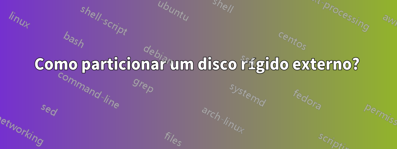 Como particionar um disco rígido externo?