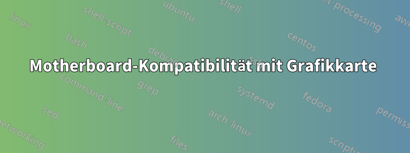 Motherboard-Kompatibilität mit Grafikkarte