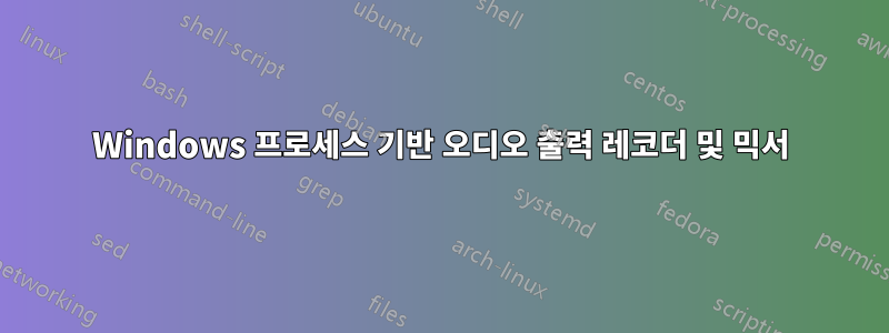 Windows 프로세스 기반 오디오 출력 레코더 및 믹서