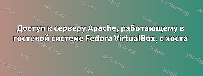 Доступ к серверу Apache, работающему в гостевой системе Fedora VirtualBox, с хоста