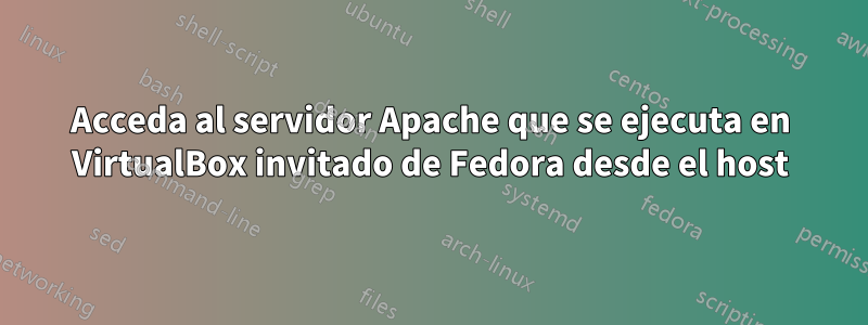 Acceda al servidor Apache que se ejecuta en VirtualBox invitado de Fedora desde el host