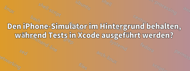 Den iPhone-Simulator im Hintergrund behalten, während Tests in Xcode ausgeführt werden?