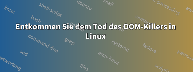 Entkommen Sie dem Tod des OOM-Killers in Linux