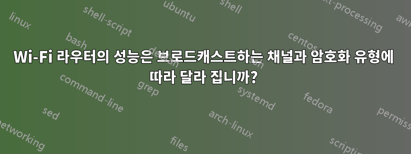 Wi-Fi 라우터의 성능은 브로드캐스트하는 채널과 암호화 유형에 따라 달라 집니까?