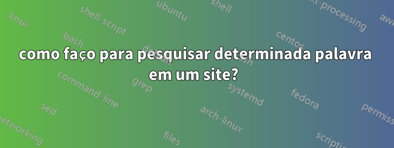 como faço para pesquisar determinada palavra em um site? 