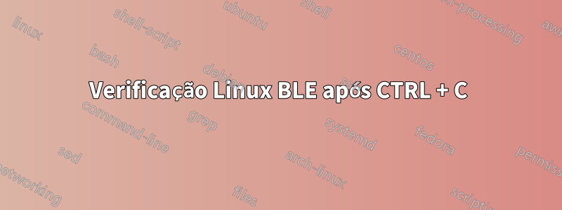 Verificação Linux BLE após CTRL + C