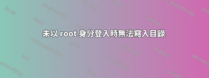 未以 root 身分登入時無法寫入目錄