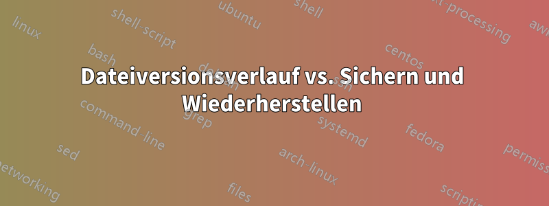 Dateiversionsverlauf vs. Sichern und Wiederherstellen