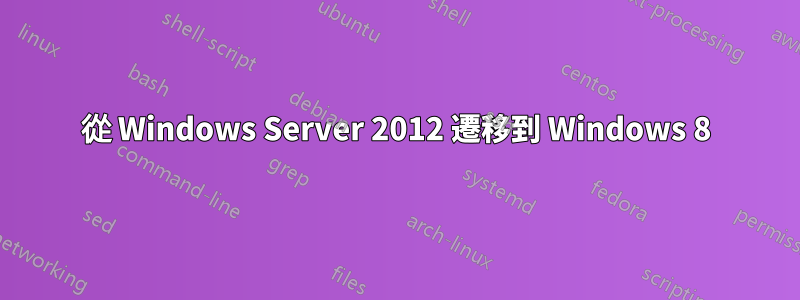 從 Windows Server 2012 遷移到 Windows 8