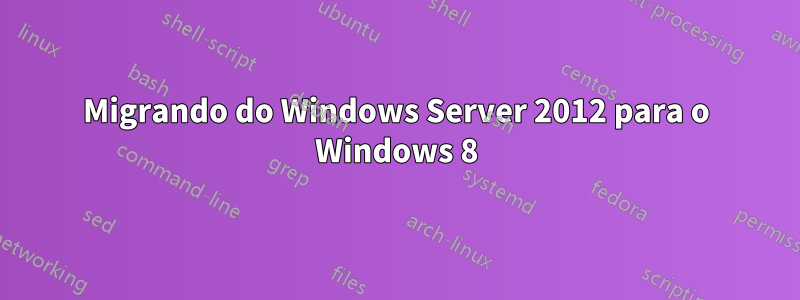 Migrando do Windows Server 2012 para o Windows 8