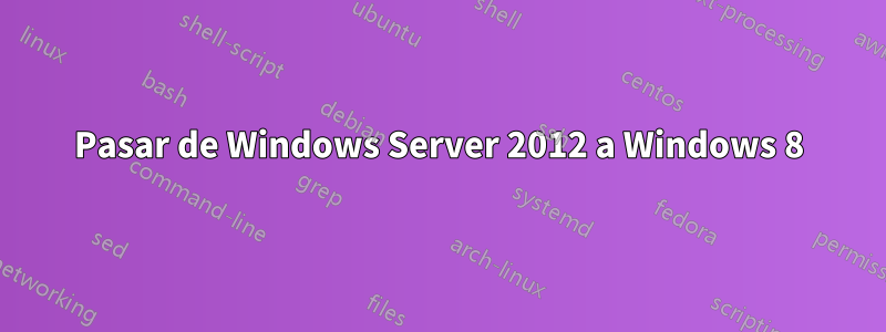 Pasar de Windows Server 2012 a Windows 8