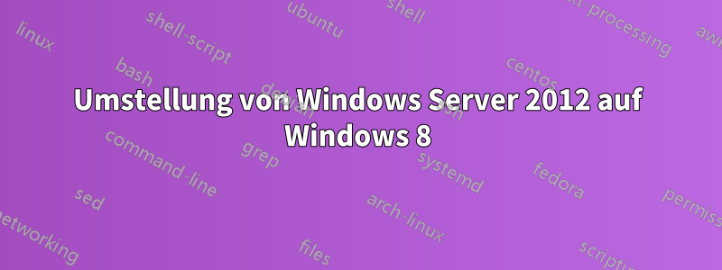 Umstellung von Windows Server 2012 auf Windows 8