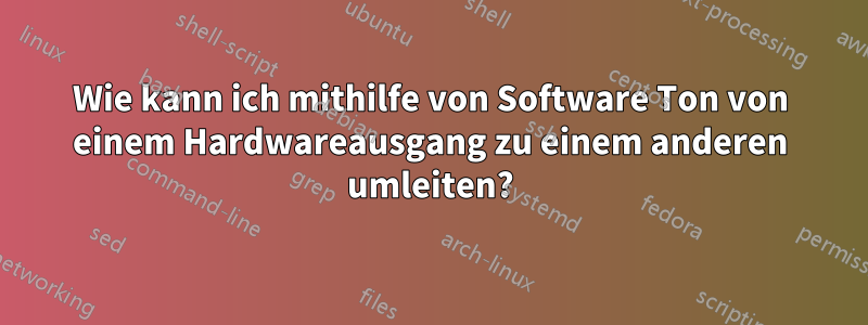 Wie kann ich mithilfe von Software Ton von einem Hardwareausgang zu einem anderen umleiten?