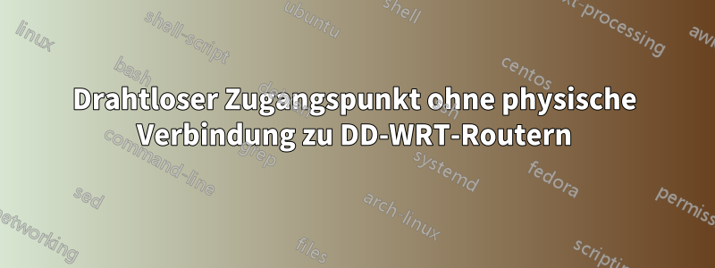 Drahtloser Zugangspunkt ohne physische Verbindung zu DD-WRT-Routern