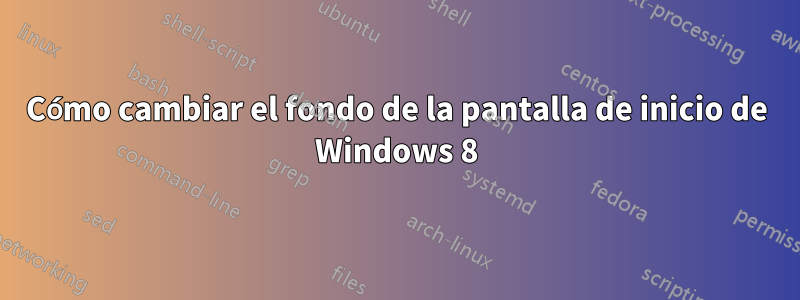 Cómo cambiar el fondo de la pantalla de inicio de Windows 8