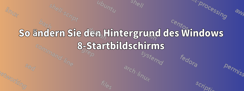 So ändern Sie den Hintergrund des Windows 8-Startbildschirms