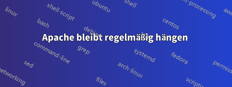 Apache bleibt regelmäßig hängen