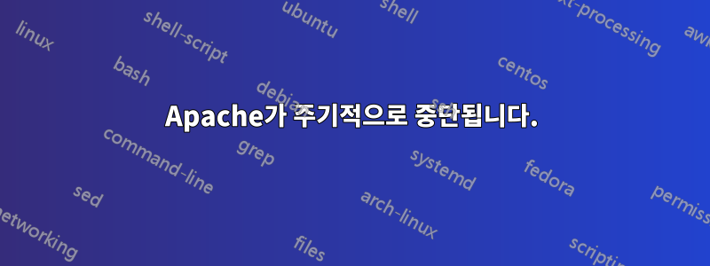 Apache가 주기적으로 중단됩니다.