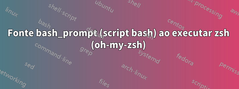 Fonte bash_prompt (script bash) ao executar zsh (oh-my-zsh)