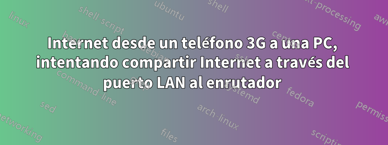 Internet desde un teléfono 3G a una PC, intentando compartir Internet a través del puerto LAN al enrutador