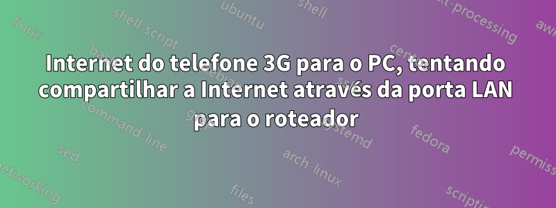 Internet do telefone 3G para o PC, tentando compartilhar a Internet através da porta LAN para o roteador