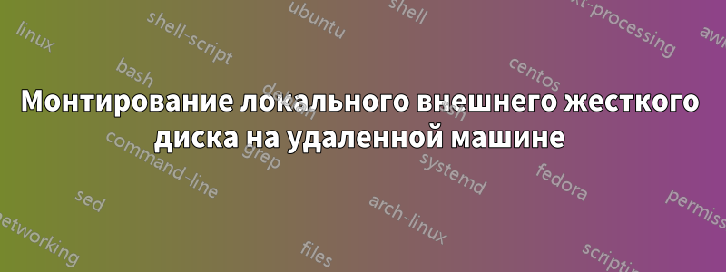 Монтирование локального внешнего жесткого диска на удаленной машине