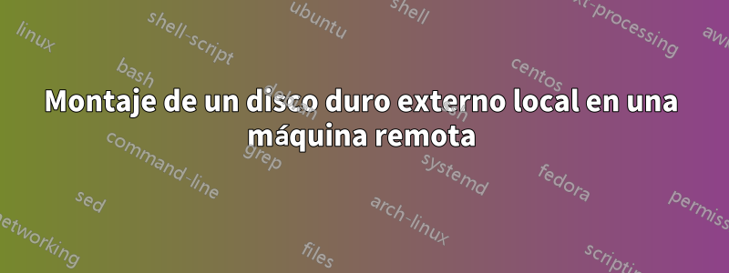 Montaje de un disco duro externo local en una máquina remota