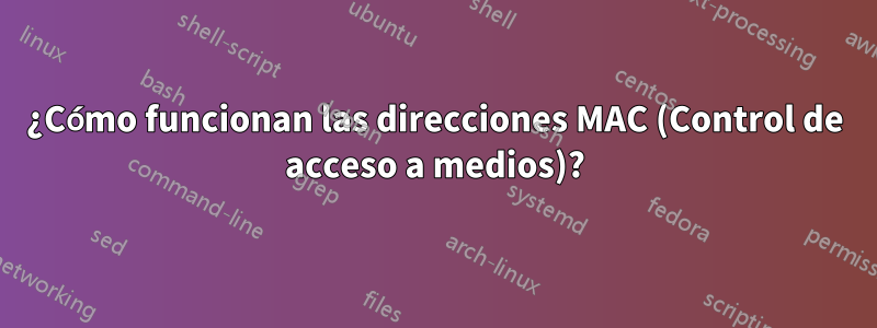 ¿Cómo funcionan las direcciones MAC (Control de acceso a medios)?