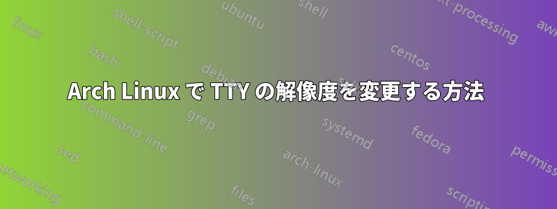 Arch Linux で TTY の解像度を変更する方法