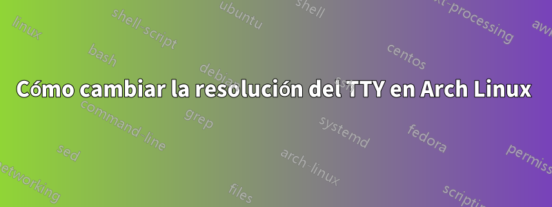 Cómo cambiar la resolución del TTY en Arch Linux