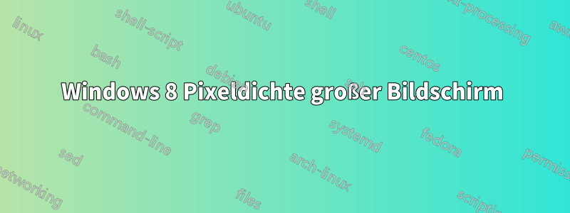 Windows 8 Pixeldichte großer Bildschirm