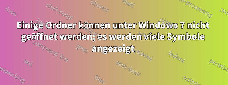 Einige Ordner können unter Windows 7 nicht geöffnet werden; es werden viele Symbole angezeigt