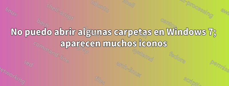 No puedo abrir algunas carpetas en Windows 7; aparecen muchos iconos