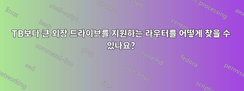 2TB보다 큰 외장 드라이브를 지원하는 라우터를 어떻게 찾을 수 있나요?