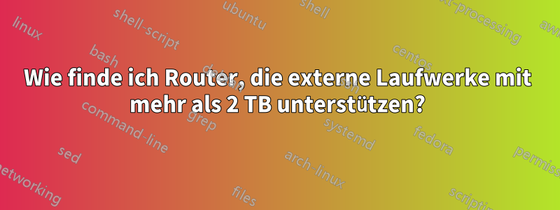 Wie finde ich Router, die externe Laufwerke mit mehr als 2 TB unterstützen?