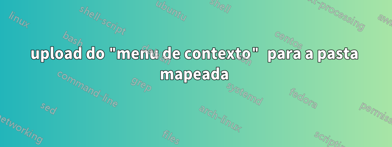 upload do "menu de contexto" para a pasta mapeada