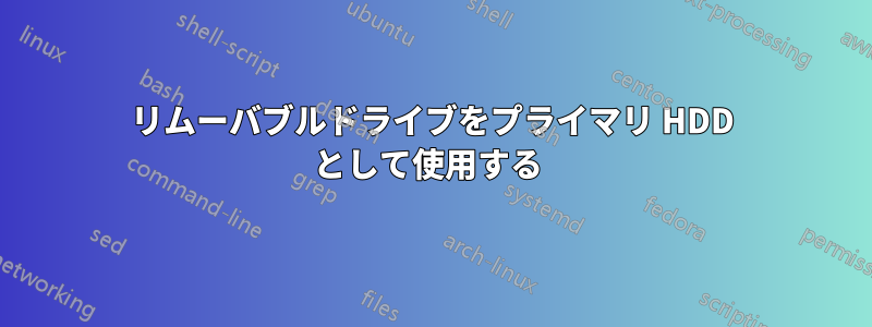 リムーバブルドライブをプライマリ HDD として使用する 