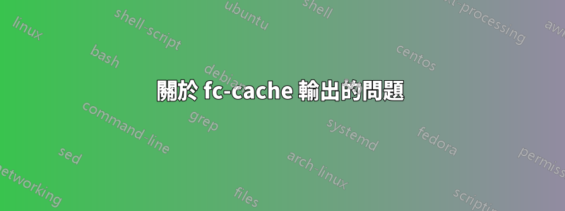 關於 fc-cache 輸出的問題
