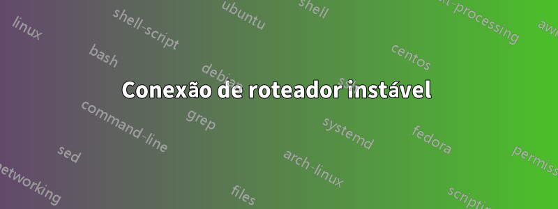 Conexão de roteador instável