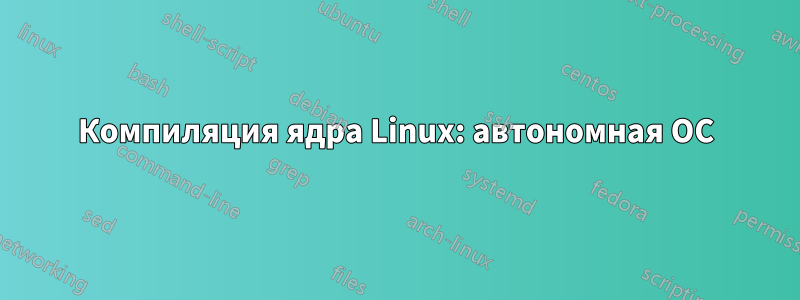 Компиляция ядра Linux: автономная ОС