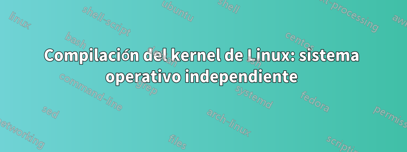 Compilación del kernel de Linux: sistema operativo independiente