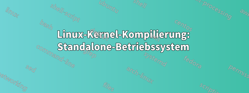 Linux-Kernel-Kompilierung: Standalone-Betriebssystem