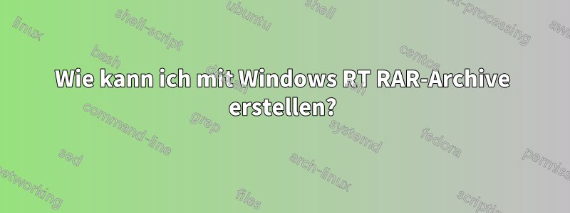 Wie kann ich mit Windows RT RAR-Archive erstellen?