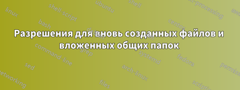 Разрешения для вновь созданных файлов и вложенных общих папок