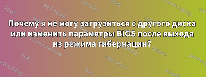 Почему я не могу загрузиться с другого диска или изменить параметры BIOS после выхода из режима гибернации?