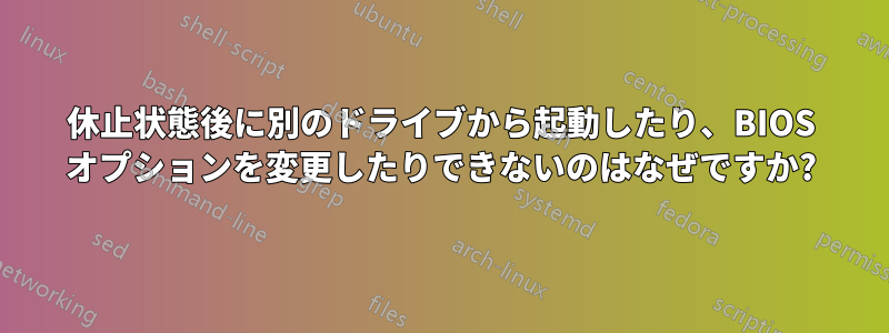 休止状態後に別のドライブから起動したり、BIOS オプションを変更したりできないのはなぜですか?